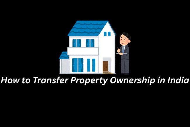 How to Transfer Property Ownership in India