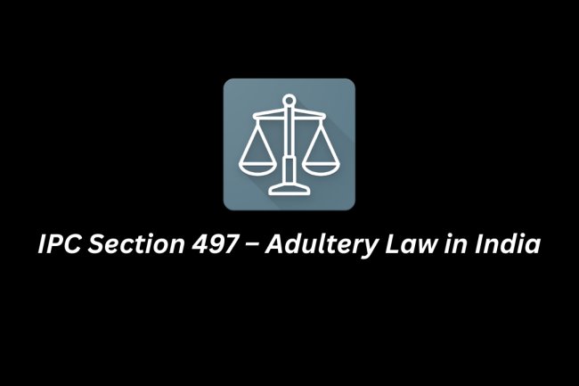 IPC Section 497 – Adultery Law in India (History, Punishment & Latest Supreme Court Judgment)