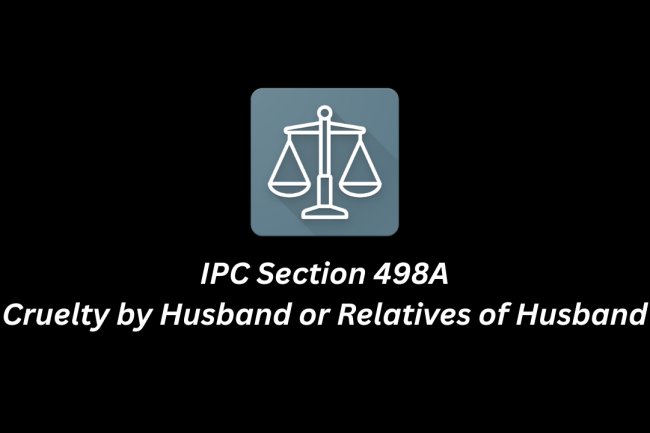IPC Section 498A – Cruelty by Husband or Relatives of Husband