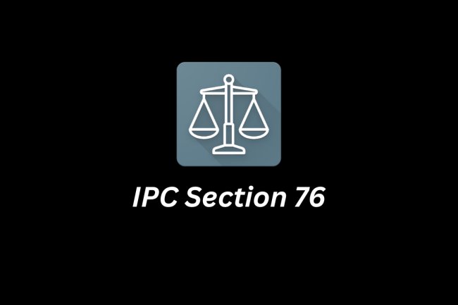 IPC Section 76 – Act Done by a Person Bound or Mistakenly Believing Himself Bound by Law
