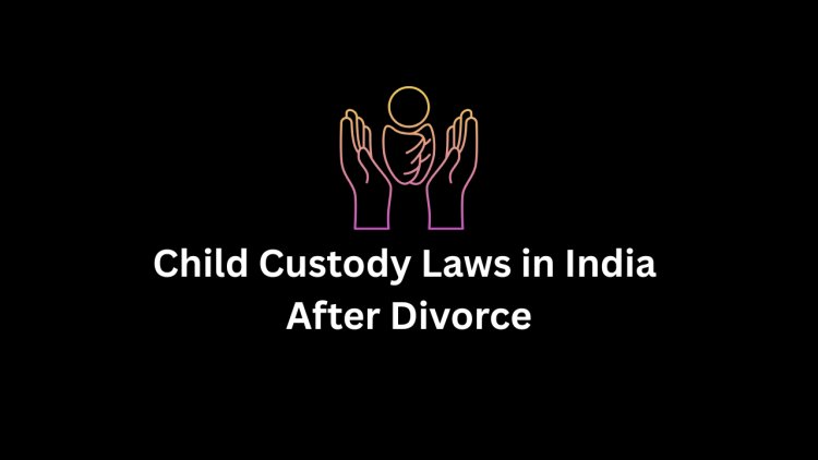 Child Custody Laws in India After Divorce