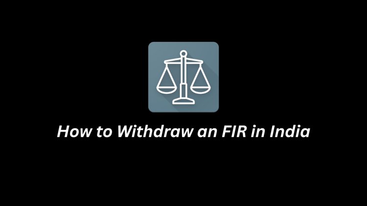 How to Withdraw an FIR in India